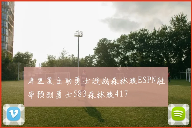 库里复出助勇士迎战森林狼ESPN胜率预测勇士583森林狼417