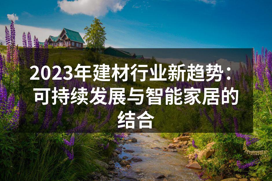 2023年建材行业新趋势：可持续发展与智能家居的结合